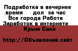 Подработка в вечернее время. 10 дол. за час - Все города Работа » Заработок в интернете   . Крым,Саки